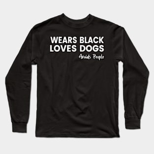 Wears Black, Loves Dogs, Avoids People Funny Shirt. Dog Lover Sarcastic Shirt Long Sleeve T-Shirt